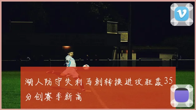 湖人防守失利马刺转换进攻狂轰35分创赛季新高