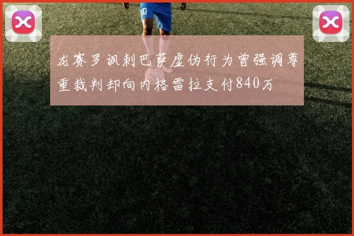 龙赛罗讽刺巴萨虚伪行为曾强调尊重裁判却向内格雷拉支付840万