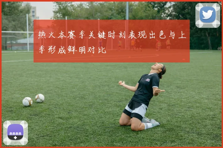 热火本赛季关键时刻表现出色与上季形成鲜明对比