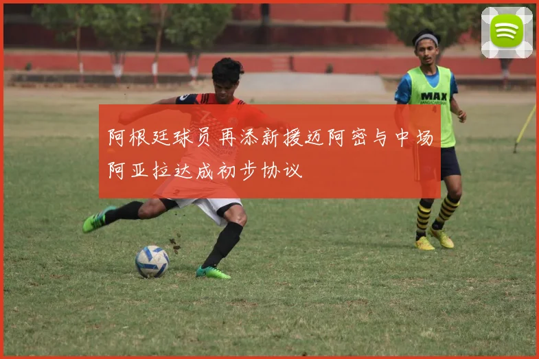 阿根廷球员再添新援迈阿密与中场阿亚拉达成初步协议
