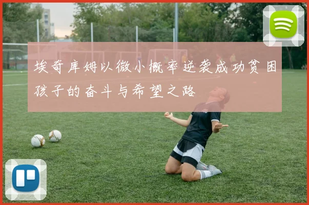 埃奇库姆以微小概率逆袭成功贫困孩子的奋斗与希望之路